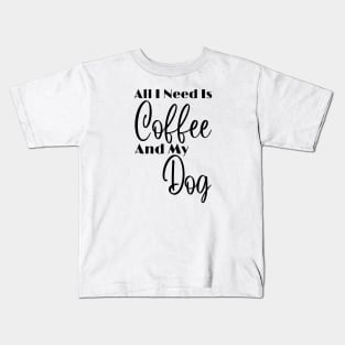 All I Need Is Coffee And My Dog Kids T-Shirt